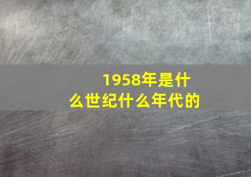 1958年是什么世纪什么年代的