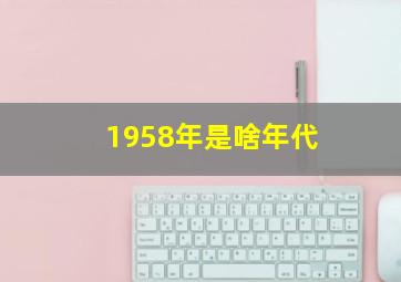 1958年是啥年代