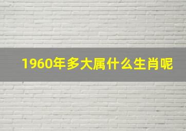 1960年多大属什么生肖呢