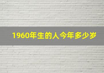 1960年生的人今年多少岁