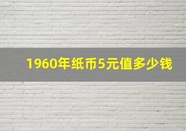 1960年纸币5元值多少钱