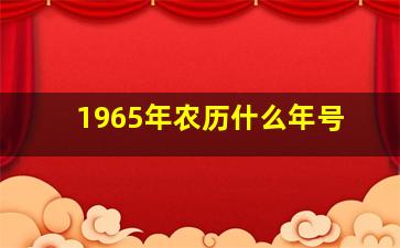 1965年农历什么年号