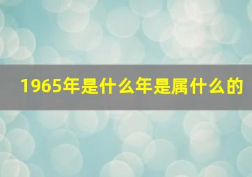 1965年是什么年是属什么的