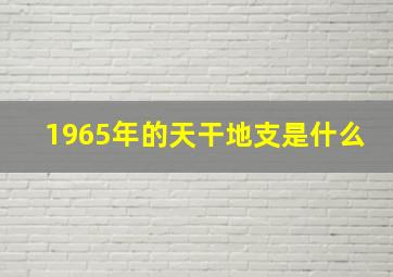 1965年的天干地支是什么