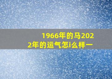 1966年的马2022年的运气怎i么样一