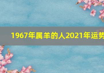 1967年属羊的人2021年运势