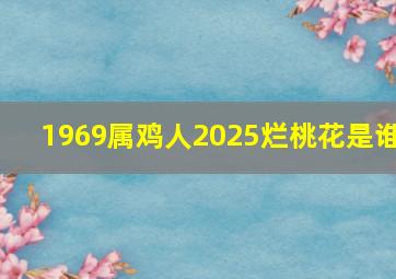 1969属鸡人2025烂桃花是谁