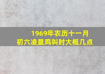 1969年农历十一月初六凌晨鸡叫时大概几点