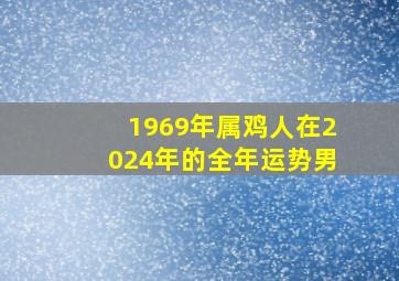 1969年属鸡人在2024年的全年运势男