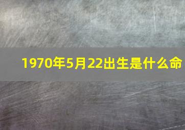 1970年5月22出生是什么命