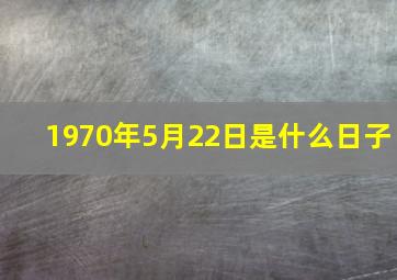 1970年5月22日是什么日子