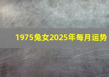 1975兔女2025年每月运势