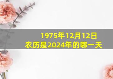 1975年12月12日农历是2024年的哪一天