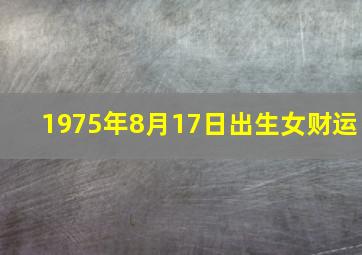 1975年8月17日出生女财运