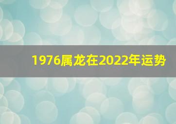 1976属龙在2022年运势