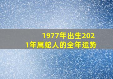 1977年出生2021年属蛇人的全年运势