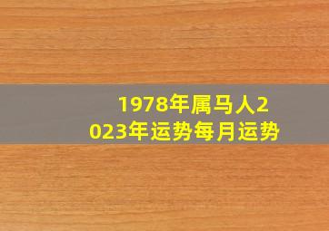 1978年属马人2023年运势每月运势