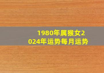 1980年属猴女2024年运势每月运势