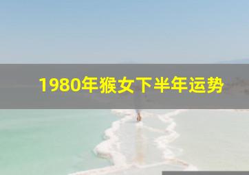 1980年猴女下半年运势