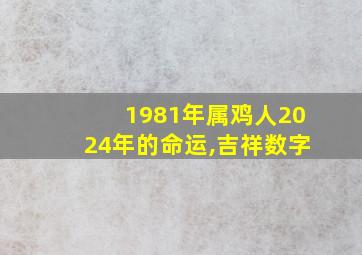 1981年属鸡人2024年的命运,吉祥数字