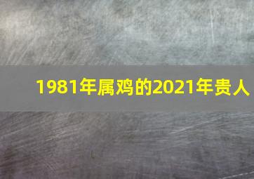 1981年属鸡的2021年贵人