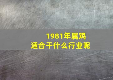 1981年属鸡适合干什么行业呢