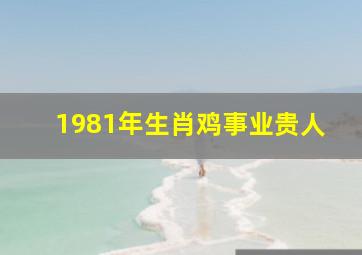 1981年生肖鸡事业贵人