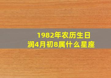 1982年农历生日润4月初8属什么星座