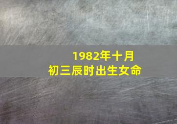 1982年十月初三辰时出生女命