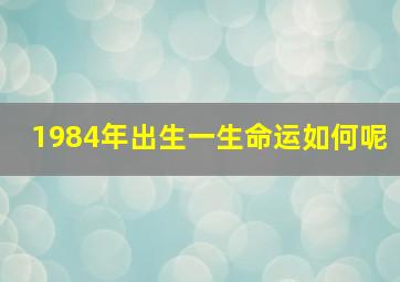 1984年出生一生命运如何呢