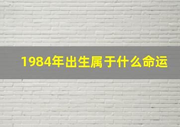 1984年出生属于什么命运