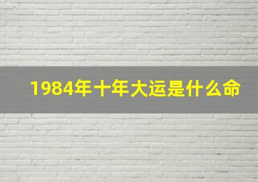 1984年十年大运是什么命