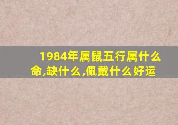 1984年属鼠五行属什么命,缺什么,佩戴什么好运