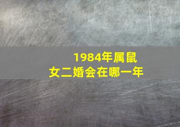 1984年属鼠女二婚会在哪一年