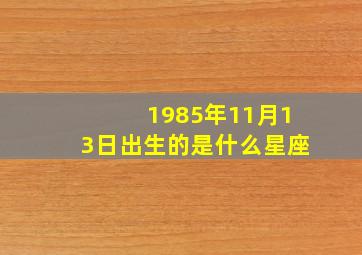 1985年11月13日出生的是什么星座