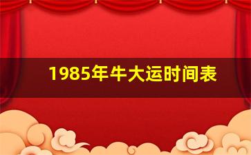 1985年牛大运时间表