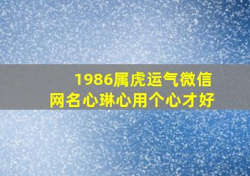 1986属虎运气微信网名心琳心用个心才好