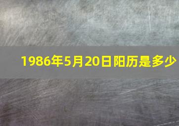 1986年5月20日阳历是多少