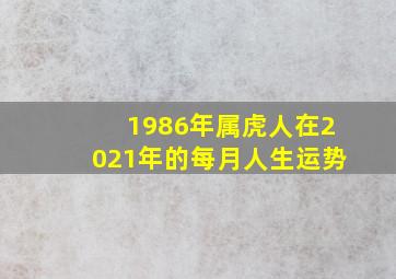 1986年属虎人在2021年的每月人生运势