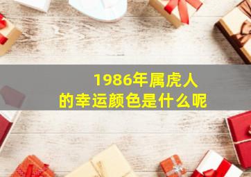 1986年属虎人的幸运颜色是什么呢