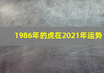 1986年的虎在2021年运势