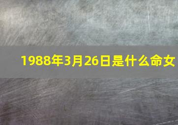 1988年3月26日是什么命女