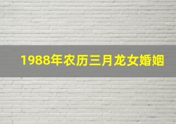 1988年农历三月龙女婚姻