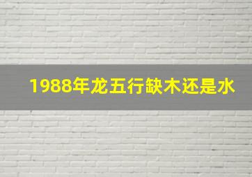 1988年龙五行缺木还是水