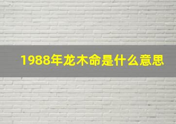 1988年龙木命是什么意思