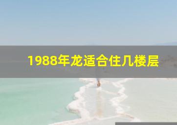 1988年龙适合住几楼层