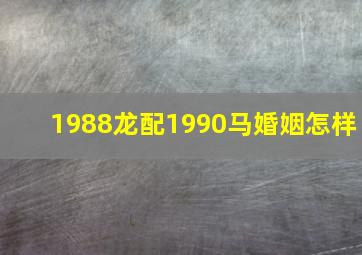 1988龙配1990马婚姻怎样