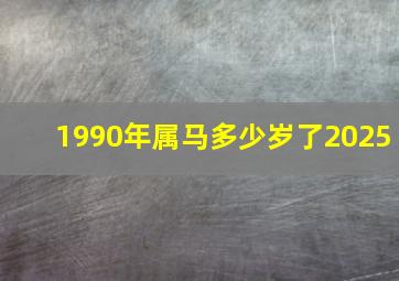 1990年属马多少岁了2025