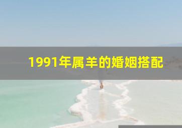 1991年属羊的婚姻搭配