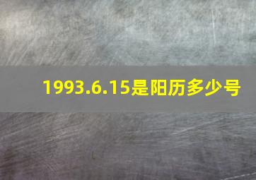 1993.6.15是阳历多少号